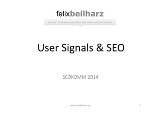 User Signals & SEO 
SEOKOMM 2014 
www.FelixBeilharz.de 1 
 