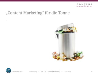 „Content Marketing“ für die Tonne 
SEO KOMM 2014 30 
. 
Linkbuilding I PR I Content Marketing I Case Study 
 