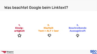 Was beachtet Google beim Linktext?
2.
Klarheit
Text > ALT > leer
3.
Beschreibende
Aussagekraft
1.
Einzig-
artigkeit
 