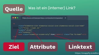Was ist ein (interner) Link?
16
Was ist ein (interner) Link?
Quelle
Ziel Linktext
Attribute
https://snappify.io/editor
 