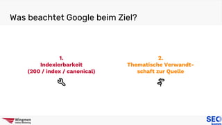 Was beachtet Google beim Ziel?
2.
Thematische Verwandt-
schaft zur Quelle
1.
Indexierbarkeit
(200 / index / canonical)
 