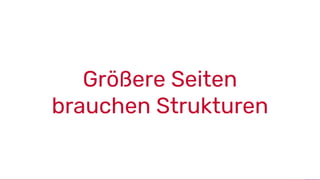 21
Größere Seiten
brauchen Strukturen
 