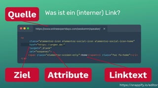 Was ist ein (interner) Link?
7
Was ist ein (interner) Link?
Quelle
Ziel Linktext
Attribute
https://snappify.io/editor
 