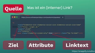 Was ist ein (interner) Link?
8
Was ist ein (interner) Link?
Quelle
Ziel Linktext
Attribute
https://snappify.io/editor
 