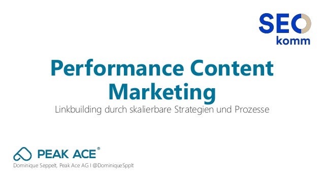 Dominique Seppelt, Peak Ace AG I @DominiqueSpplt
Linkbuilding durch skalierbare Strategien und Prozesse
Performance Conten...