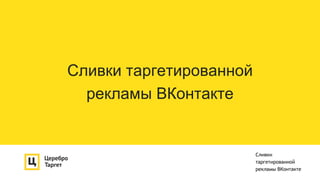 Сливки таргетированной
рекламы ВКонтакте
Сливки
таргетированной
рекламы ВКонтакте
 
