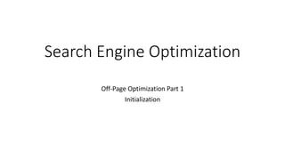 Search Engine Optimization
Off-Page Optimization Part 1
Initialization
 