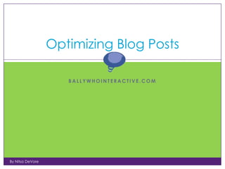 Optimizing Blog Posts

                     BALLYWHOINTERACTIVE.COM




By Nitsa DeVore
 