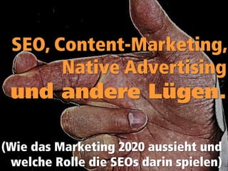 @JoachimGraf 
(Wie das Marketing 2020 aussieht und welche Rolle die SEOs darin spielen) 
SEO, Content-Marketing, Native Advertising und andere Lügen.  