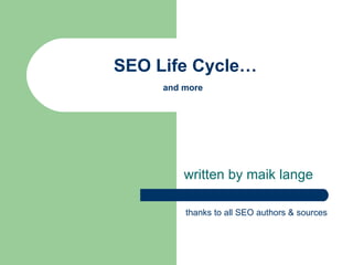 SEO Life Cycle… and more   written by maik lange thanks to all SEO authors & sources 