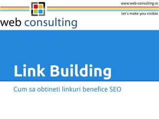 Link Building
Cum sa obtineti linkuri benefice SEO
 