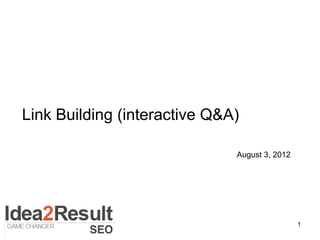 Link Building (interactive Q&A)

                              August 3, 2012




                                               1
 