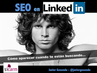 SEO en

e están buscando…
ando t
Cómo aparecer cu

Javier Gosende - @javiergosende

 