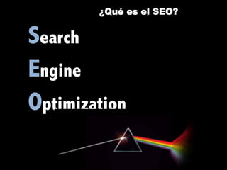 ¿Qué es el SEO?)

Search
Engine
Optimization

 