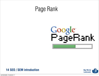 Page Rank




          14 SEO / SEM introduction        Mgr Michał
                                           Laskowski
poniedziałek, 8 sierpnia 11
 