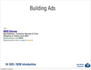 Building Ads




          24 SEO / SEM introduction          Mgr Michał
                                             Laskowski
poniedziałek, 8 sierpnia 11
 