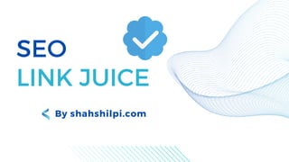SEO
LINK JUICE
By shahshilpi.com
 
