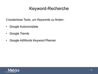 Keyword-Recherche
3 kostenlose Tools, um Keywords zu ﬁnden:
•  Google Autocomplete
•  Google Trends
•  Google AdWords Keyw...