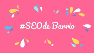 #SEOde Barrio
 