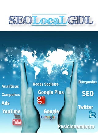 SEOLocaLGDL
BúsquedasBúsquedasBúsquedasBúsquedas
Analíticas Redes Sociales
Ads
Posicionamiento
SEOCampañas
Google
Google Plus
Twitter
YouTube
 