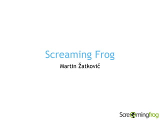 Screaming Frog
Martin Žatkovič
 