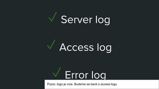 ✓ Server log
✓ Access log
✓ Error log
Pozor, logů je více. Budeme se bavit o access logu
 