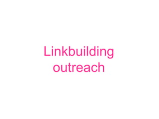 Linkbuilding
outreach
 