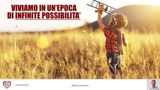 #SEOandLOVE @alessiosemoli
VIVIAMO IN UN’EPOCA
DI INFINITE POSSIBILITA’
 