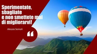 #SEOandLOVE
2
Sperimentate,
sbagliate
e non smettete mai
di migliorarvi!
@alessiosemoli
Alessio Semoli
 