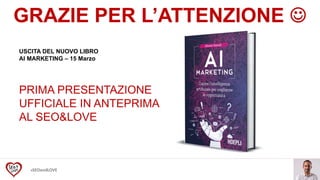 #SEOandLOVE
USCITA DEL NUOVO LIBRO
AI MARKETING – 15 Marzo
PRIMA PRESENTAZIONE
UFFICIALE IN ANTEPRIMA
AL SEO&LOVE
 