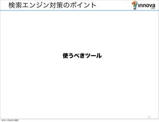 検索エンジン対策のポイント




               使うべきツール




                         13
12年11月29日木曜日
 