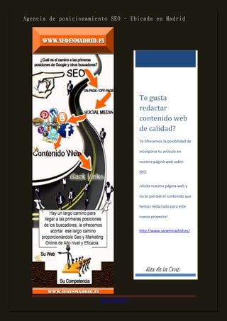 SEO en Madrid
Te gusta
redactar
contenido web
de calidad?
Te ofrecemos la posibilidad de
incorporar tu artículo en
nuestra página web sobre
SEO.
¡Visita nuestra página web y
no te pierdas el contenido que
hemos redactado para este
nuevo proyecto!
http://www.seoenmadrid.es/
Alex de la Cruz
 