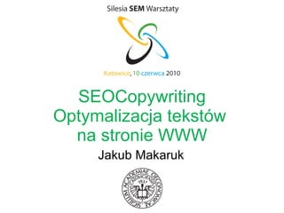 SEOCopywriting Optymalizacja tekstów  na stronie WWW Jakub Makaruk 