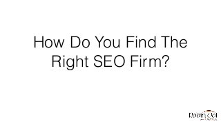 How Do You Find The
Right SEO Firm?
 