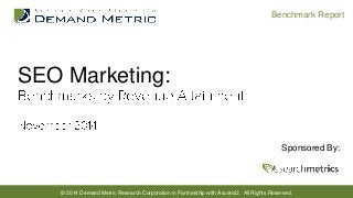 © 2014 Demand Metric Research Corporation in Partnership with Ascend2. All Rights Reserved. 
Benchmark Report 
SEO Marketing: 
Sponsored By:  