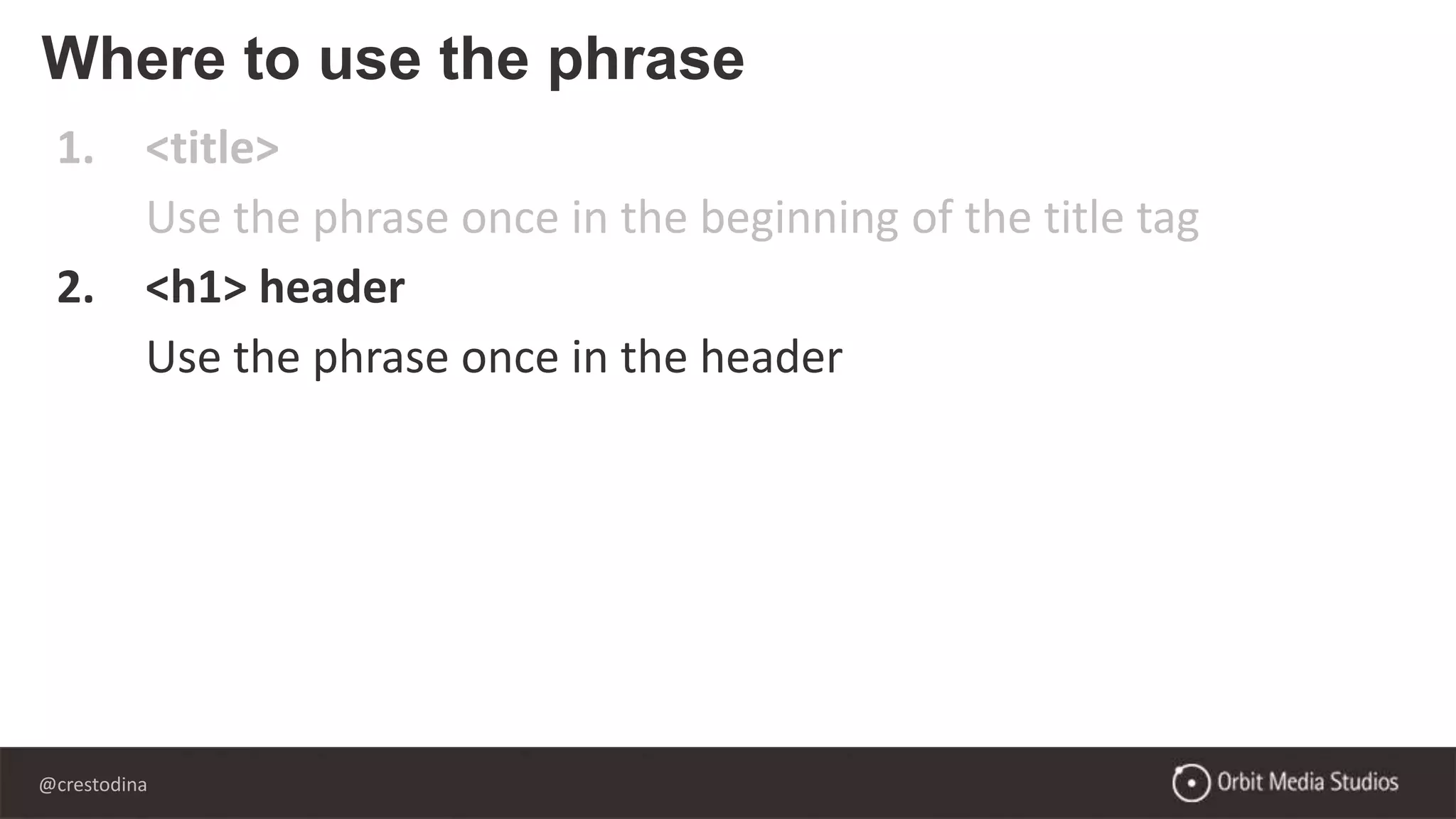 @crestodina
1. <title>
Use the phrase once in the beginning of the title tag
2. <h1> header
Use the phrase once in the header
Where to use the phrase
 