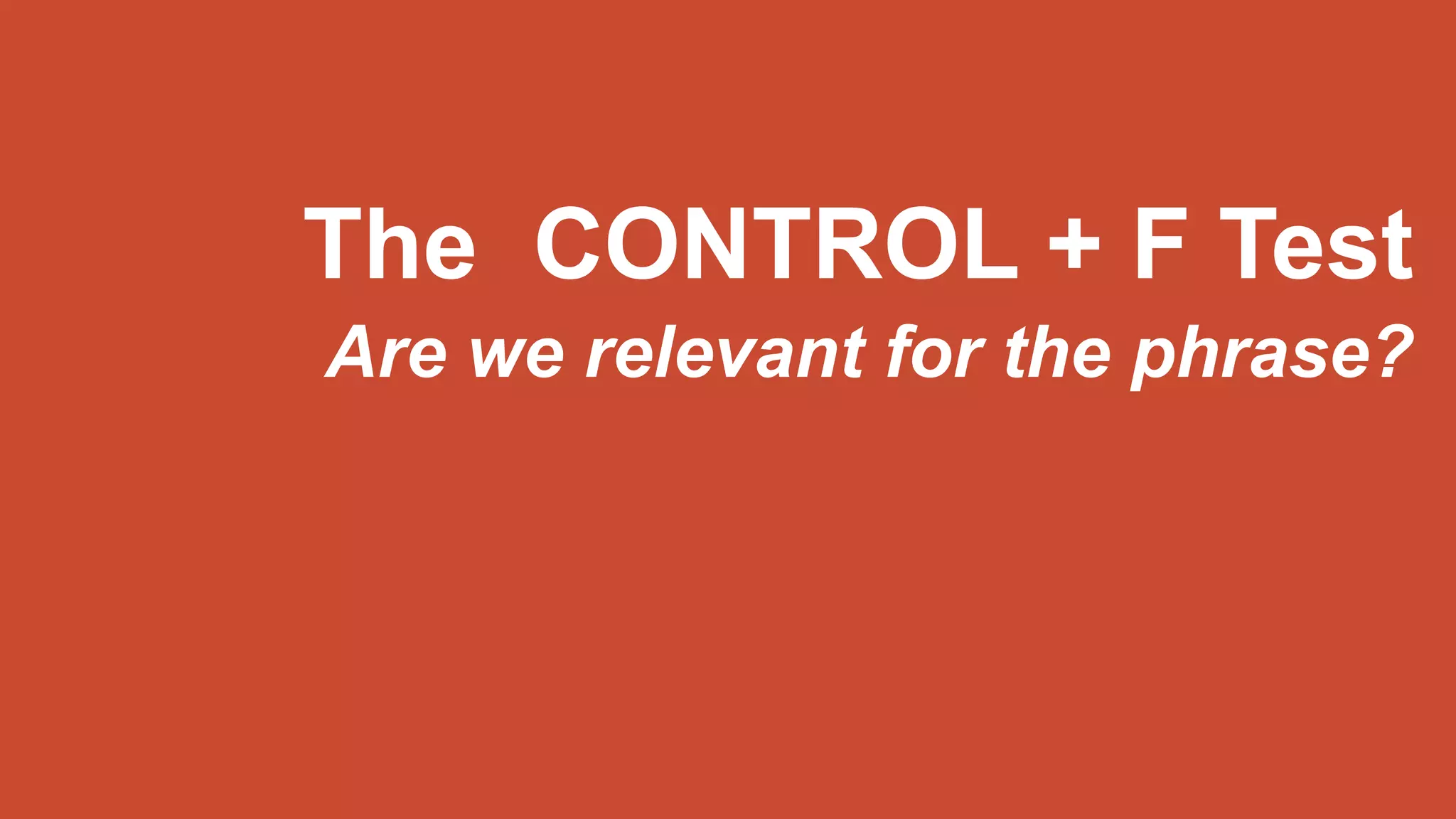 The CONTROL + F Test
Are we relevant for the phrase?
 