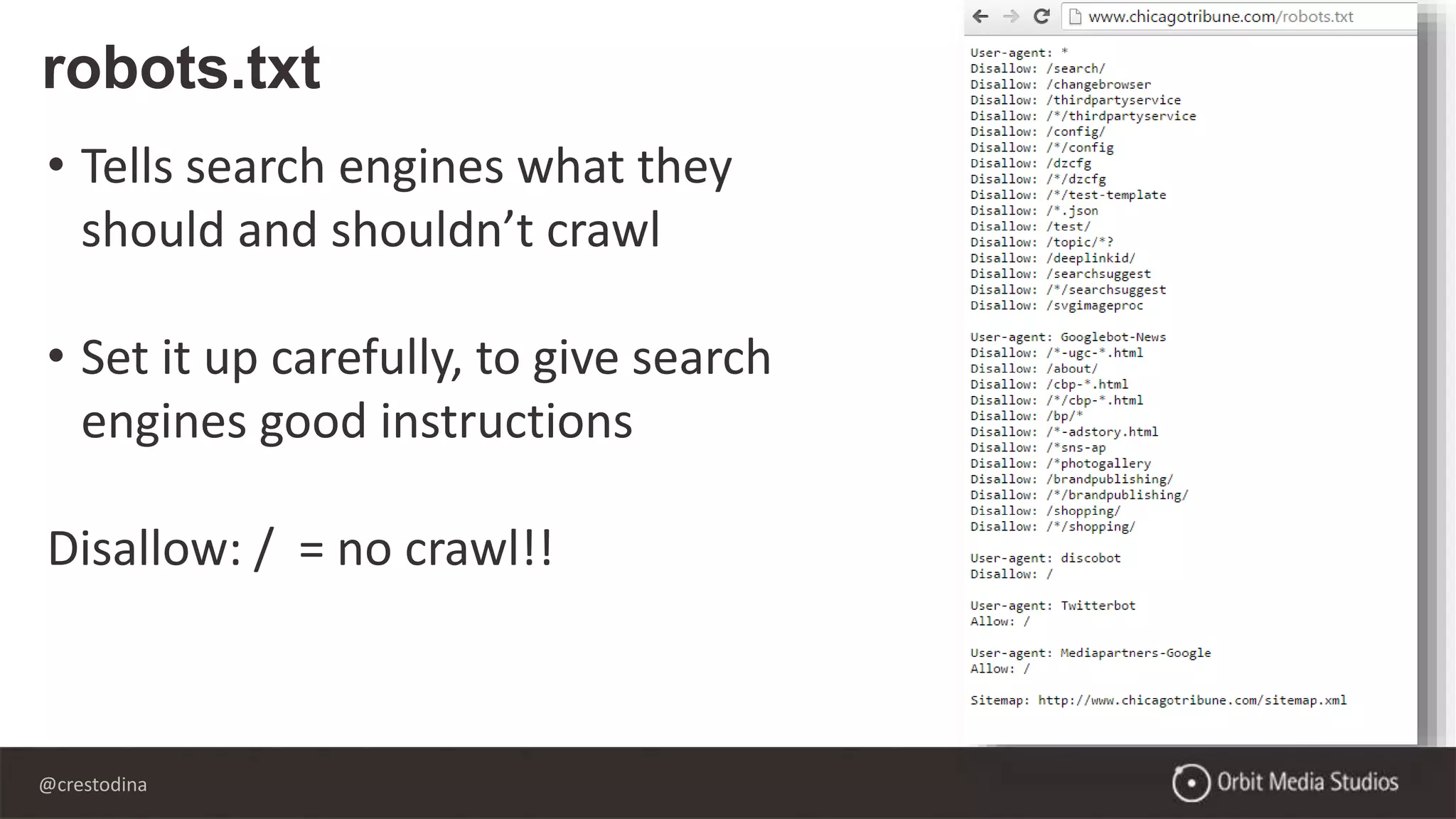 @crestodina
robots.txt
• Tells search engines what they
should and shouldn’t crawl
• Set it up carefully, to give search
engines good instructions
Disallow: / = no crawl!!
 