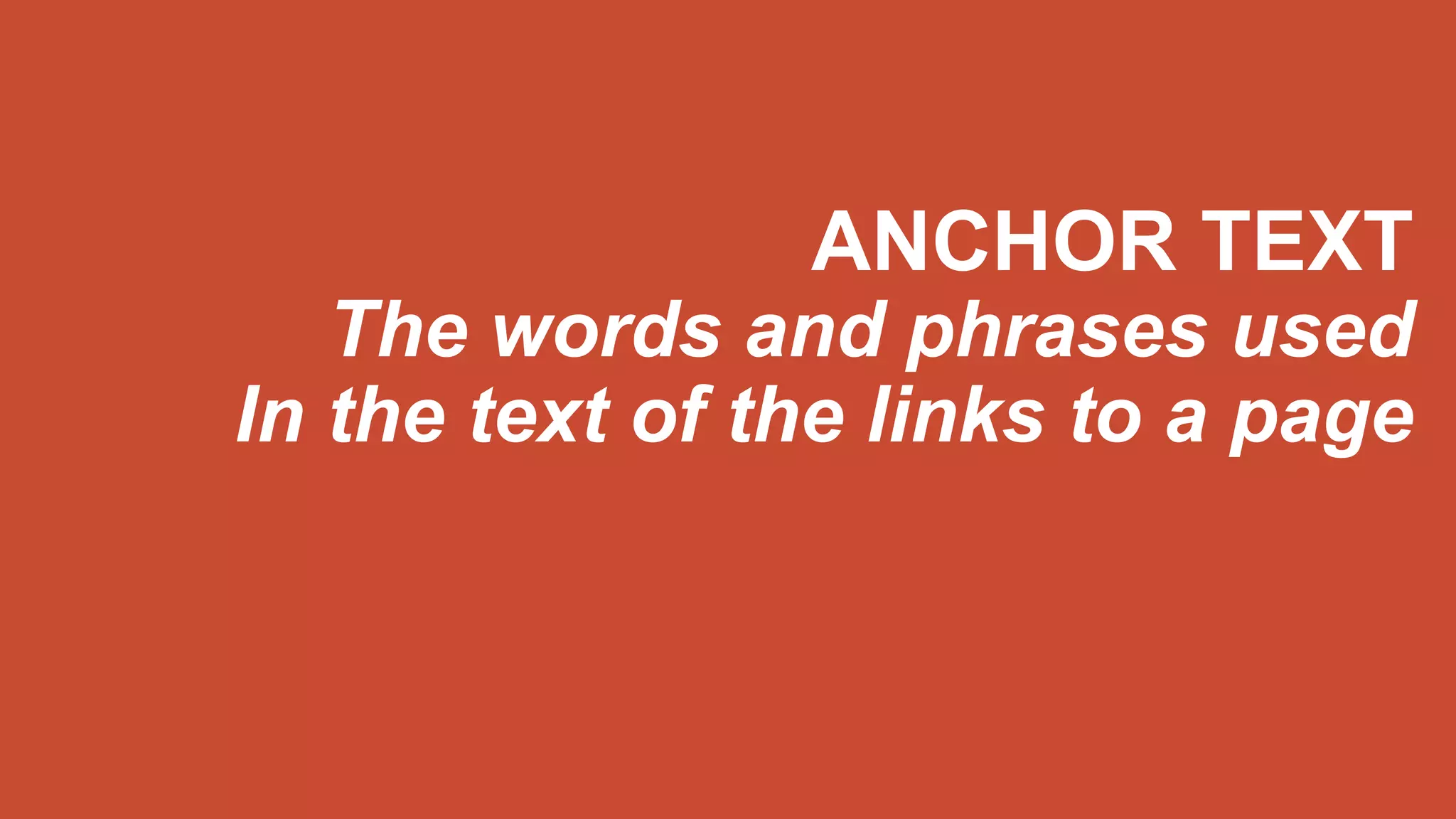 ANCHOR TEXT
The words and phrases used
In the text of the links to a page
 