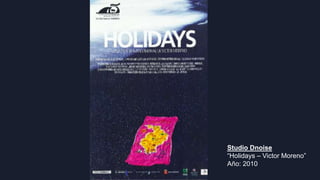 Studio Dnoise
“Holidays – Victor Moreno”
Año: 2010
 