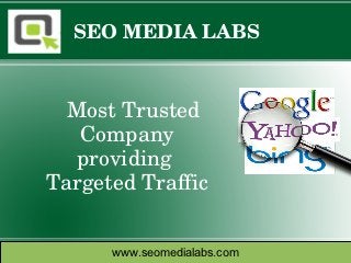 SEO MEDIA LABS



    Most Trusted 
     Company 
     providing 
 Targeted Traffic 


       www.seomedialabs.com
 