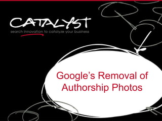 Google’s Removal of
Authorship Photos
 