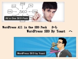 WordPress All in One SEO Pack から
WordPress SEO By Yoast へ
 