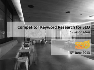 5th June 2013
Competitor Keyword Research for SEO
by Jason Mun
1
 