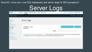 Server Logs
Goal #5 > How can I use SQL databases and server logs for SEO purposes?
 