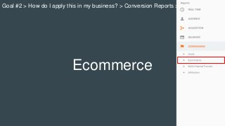 Ecommerce
Goal #2 > How do I apply this in my business? > Conversion Reports >
 