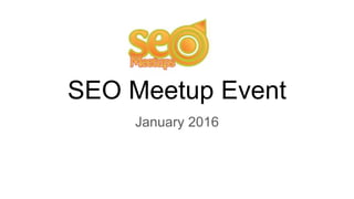 SEO Meetup Event
January 2016
 