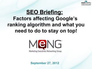 SEO Briefing:
  Factors affecting Google’s
ranking algorithm and what you
   need to do to stay on top!




        September 27, 2012
 