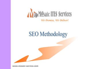 We Promise, We Deliver! SEO Methodology www.mosaic-service.com 