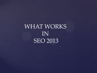 WHAT WORKS
IN
SEO 2013
 